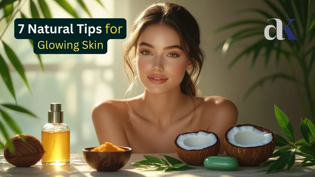7 Natural Tips for Glowing Skin – Skin Specialist in Indore Dr. Atul Kathed
