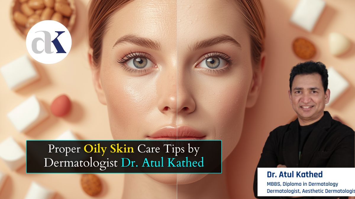 How to Take Proper Care of Oily Skin? from Dermatologist in Indore Dr. Atul Kathed