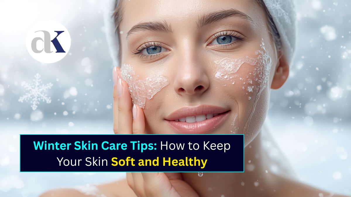 Essential Skin Care in Winter: Expert Tips for Healthy, Glowing Skin